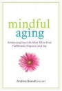 Mindful Aging: Embracing Your Life After 50 to Find Fulfillment, Purpose, and Joy