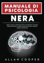 Manuale Di Psicologia Nera: Tecniche E Segnali Di Comunicazione Mentale Per Persuadere E Influenzare. Manipolazione Mentale E Psicologia Oscura Pe