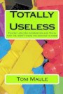 Totally Useless: Fun but useless information and trivia that you didn't know you wanted to know