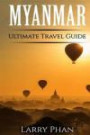 Myanmar: Ultimate Pocket Travel Guide to the Rising Greatest Travel Destination