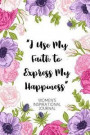 I Use My Faith to Express My Happiness Women's Inspirational Journal: A Daily Dose of Faith with Affirmations, Gratitude, Prayer and Reflection: Sweet
