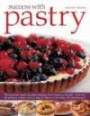 Success with Pastry: The essential guide to pastry-making from Choux to strudel, with over 40 delicious recipes shown step-by-step in over 450 photograph