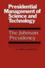 Presidential Management of Science and Technology: The Johnson Presidency (Administrative History of the Johnson Presidency)