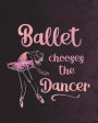 Ballet Chooses the Dancer: Journal for Dancers - Life Planner 8 X 10 Dot Grid Notebook, 160 Pages - Daily, Weekly, Monthly Personal Planner