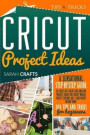 Cricut Project Ideas: A Sensational Step-by-step Guide to Craft Out Great and Amazing Project Ideas for Cricut Maker, Cricut Explore Air 2 a