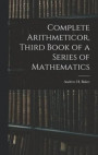 Complete Arithmeticor, Third Book of a Series of Mathematics