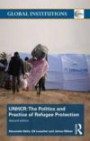 The United Nations High Commissioner for Refugees (UNHCR): The Politics and Practice of Refugee Protection (Global Institutions)
