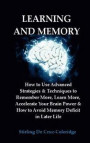 Learning and Memory: How to Use Advanced Strategies & Techniques to Remember More, Learn More, Accelerate Your Brain Power & How to Avoid M