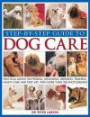 Step-by-step Guide to Dog Care: Practical Advice on Feeding, Grooming, Breeding, Training, Health Care and First Aid, with More Than 300 Photographs
