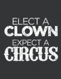 Notebook: Elect a Clown Expect A Circus Funny Anti-Trump Journal & Doodle Diary; 120 College Ruled Pages for Writing and Drawing