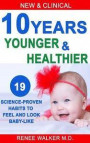 10 Years Younger and Healthier: 19 Science-Proven Habits to Feel and Look Baby-Like