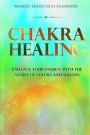 Chakra Healing: Enhance Your Energy with the Secret of Colors and Sounds