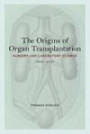 The Origins of Organ Transplantation: Surgery and Laboratory Science, 1880-1930 (Rochester Studies in Medical History)