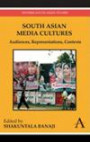 South Asian Media Cultures: Audiences, Representations, Contexts (Anthem South Asian Studies)