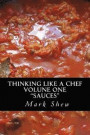 Thinking Like A Chef: volume one sauces