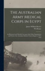 The Australian Army Medical Corps in Egypt; an Illustrated and Detailed Account of the Early Organisation and Work of the Australian Medical Units in Egypt in 1914-1915