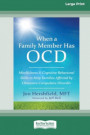 When a Family Member Has OCD: Mindfulness and Cognitive Behavioral Skills to Help Families Affected by Obsessive-Compulsive Disorder [Standard Large