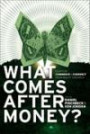 What Comes After Money?: Essays from Reality Sandwich on Transforming Currency and Community