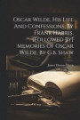 Oscar Wilde, His Life And Confessions, By Frank Harris. [followed By] Memories Of Oscar Wilde, By G.b. Shaw