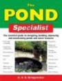 The Pond Specialist: The Essential Guide to Designing, Building, Improving and Maintaining Ponds and Water Features