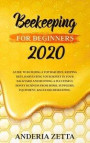 Beekeeping for Beginners 2020: Guide to Building a Top Bar Hive, Keeping Bees, Harvesting Your Honey in Your Backyard and Running a Successful Honey