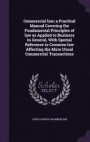 Commercial Law; A Practical Manual Covering the Fundamental Principles of Law as Applied to Business in General, with Special Reference to Common Law Affecting the More Usual Commercial Transactions