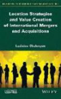 Location Strategies and Value Creation of International Mergers and Acquisitions (Innovation, Entrepreneurship and Management)