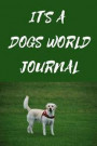 Its a Dogs World Journal: Dog Lovers Blank Lined Journal/Dairy/Log Book or Notebook to Record All Your Favorite Things in Here with a Gorgeous D