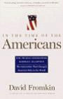 In The Time Of The Americans : FDR, Truman, Eisenhower, Marshall, MacArthur-The Generation That Changed America's Role in the World