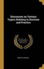 Discourses on Various Topics Relating to Doctrine and Practice