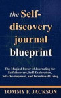 The Self-Discovery Journal Blueprint: The Magical Power of Journaling for Self-Discovery, Self-Exploration, Self-Development, and Intentional Living