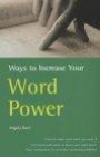 Ways to Increase Your Word Power: How to Find the Right Word When You Need It, Structured Exercises to Boost Your Word Power, Clear Explanations for Everyday Vocabulary Problems (Word Power)