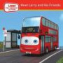 MEET LARRY AND HIS FRIENDS (Larry the London Bus and Friends)