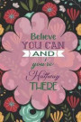 Believe You Can And You're Halfway There: Blank Lined Notebook Journal Diary Composition Notepad 120 Pages 6x9 Paperback ( Motivational ) Black Floral