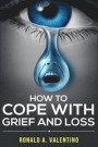 How to Cope with Grief and Loss: How to Cope with Grief and Heal Your Grieving Heart After a Loss to Find Peace Within Yourself Once Again