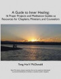 A Guide to Inner Healing: 16 Prayer Projects and Meditation as Resources for Chaplains, Ministers, and Counselors