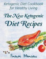 The New Ketogenic Diet Recipes: Ketogenic Diet Cookbook for Healthy Living. High-Fat, Low-Carb Dishes. Weight Loss Recipes. (Free Gift Inside)