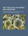 Get the Facts on Saving and Investing: A Roadmap to Start You on a Journey to Financial Security Through Saving and Investing