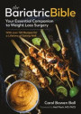 The Bariatric Bible: Your Essential Companion to Weight Loss Surgery--With Over 120 Recipes for a Lifetime of Eating Well