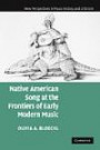 Native American Song at the Frontiers of Early Modern Music (New Perspectives in Music History and Criticism)