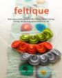 Feltique: Techniques and Projects for Wet Felting, Needle Felting, Fulling, and Working with Commercial Felt