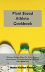 Planet Based Athlete Cookbook: Delicious Recipes & Easy-To-Follow Grocery Lists. Discover The Health Benefits of Eating a Plant Based Diet