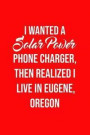 I Wanted a Solar Power Phone Charger, Then Realized I Live in Eugene, Oregon: Solar Power Environmentalist Gifts. Novelty Renewable Energy Blank Noteb