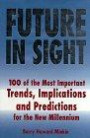 Future in Sight: 100 Trends, Implications & Predictions That Will Most Impact Businesses and the World Economy into the 21st Century