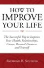 How To Improve Your Life: The Successful Way to Improve Your Health, Relationships, Career, Personal Finances, and Yourself