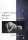 Understanding Religious Sacrifice: A Reader (Controversies in the Study of Religion)