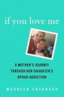 If You Love Me: A Mother's Journey Through Her Daughter's Opioid Addiction
