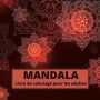 MANDALA Livre de coloriage pour les adultes: Uniques MANDALAS Livre de coloriage relaxante pour adultes Beaux 100 dessins de mandala anti-stress Manda