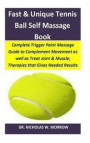 Fast & Unique Tennis Ball Self Massage Book: Complete Trigger Point Massage Guide to Complement Movement as well as Treat Joint & Muscle Pains Right i