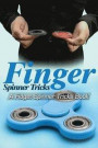 Finger Spinner Tricks: A Fidget Spinner Tricks Book; Epic Tricks For Use With Your Fidget Spinner, Fidget Spinner, Hand Spinner or Tri Spinne